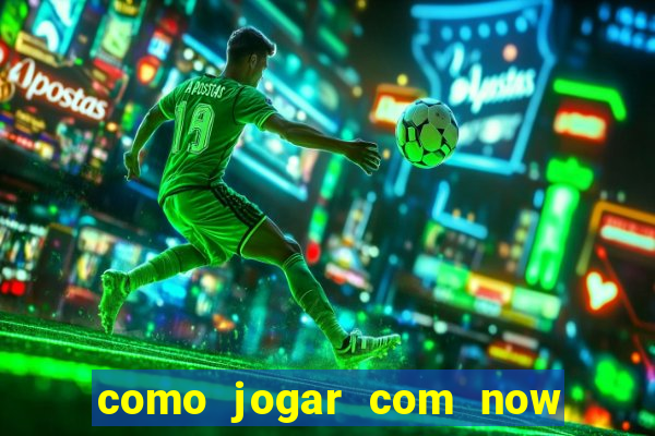 como jogar com now no big win